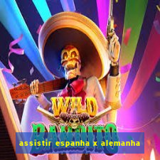 assistir espanha x alemanha